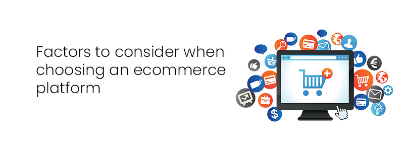 Factors to consider when choosing an ecommerce platform